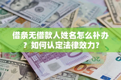济南借条无借款人姓名怎么补办？如何认定法律效力？