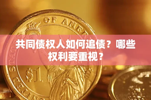 济南共同债权人如何追债？哪些权利要重视？