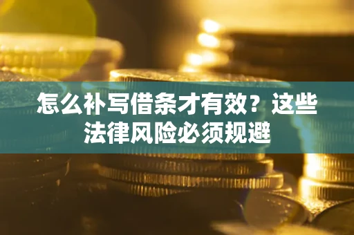 济南怎么补写借条才有效？这些法律风险必须规避