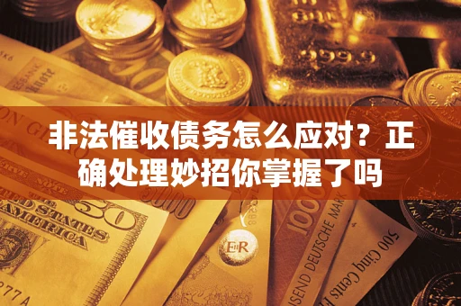 济南非法催收债务怎么应对？正确处理妙招你掌握了吗