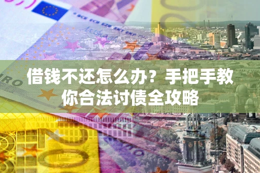 济南借钱不还怎么办？手把手教你合法讨债全攻略