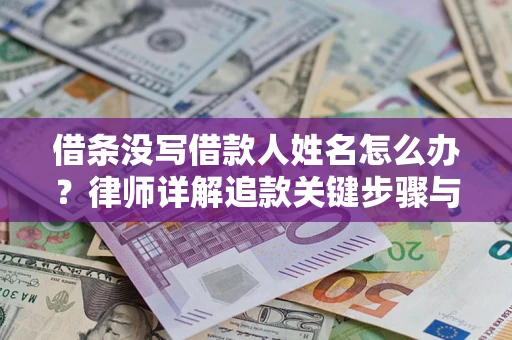 济南借条没写借款人姓名怎么办？律师详解追款关键步骤与证据链构建