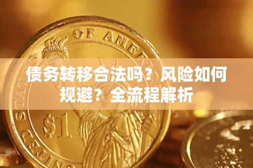 济南债务转移合法吗？风险如何规避？全流程解析