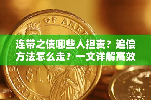 济南连带之债哪些人担责？追偿方法怎么走？一文详解高效维权流程