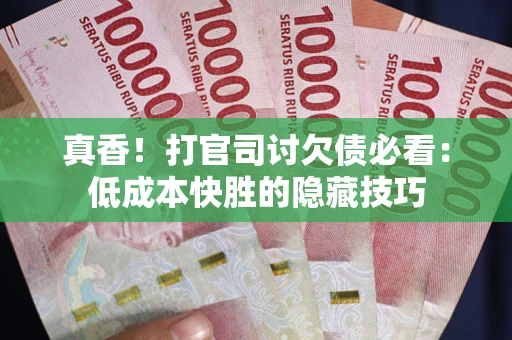 济南真香！打官司讨欠债必看：低成本快胜的隐藏技巧