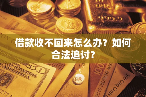 济南借款收不回来怎么办？如何合法追讨？