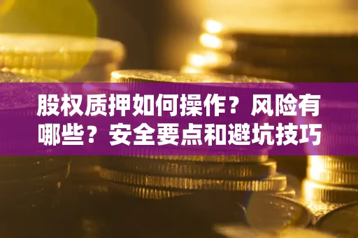 济南股权质押如何操作？风险有哪些？安全要点和避坑技巧？