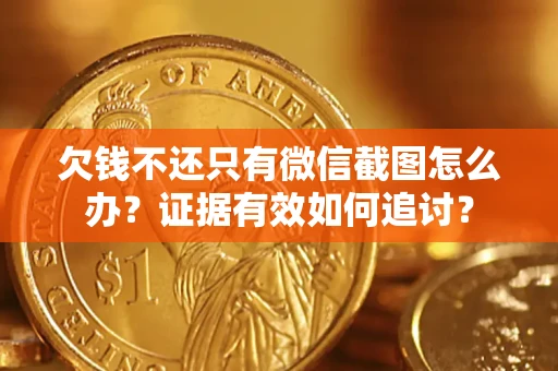 济南欠钱不还只有微信截图怎么办？证据有效如何追讨？
