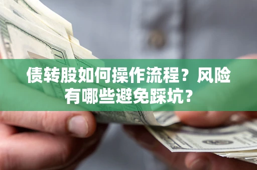 济南债转股如何操作流程?风险有哪些避免踩坑? 济南债转股如何操作流程?风险有哪些避免踩坑?