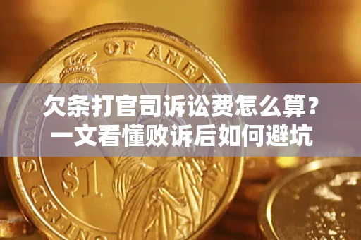 济南欠条打官司诉讼费怎么算？一文看懂败诉后如何避坑