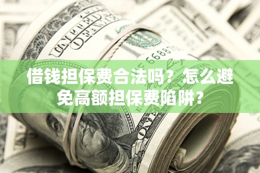 济南借钱担保费合法吗？怎么避免高额担保费陷阱？