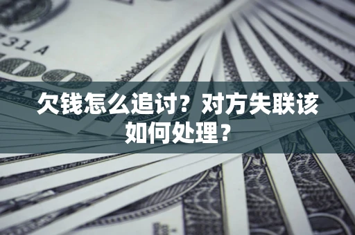 济南欠钱怎么追讨？对方失联该如何处理？