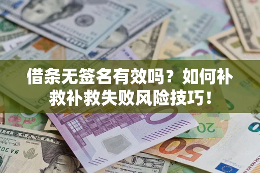 济南借条无签名有效吗？如何补救补救失败风险技巧！