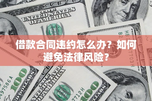 济南借款合同违约怎么办？如何避免法律风险？