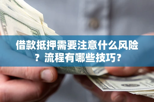 济南借款抵押需要注意什么风险？流程有哪些技巧？