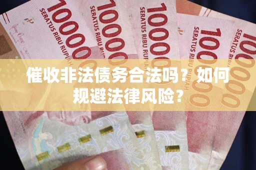 济南催收非法债务合法吗？如何规避法律风险？