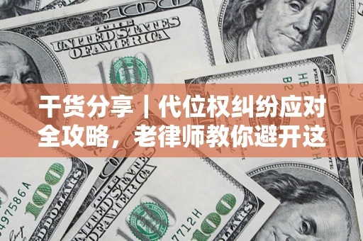 济南干货分享｜代位权纠纷应对全攻略，老律师教你避开这5大雷区