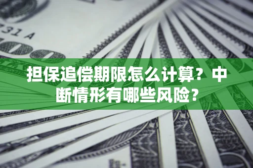 济南担保追偿期限怎么计算？中断情形有哪些风险？