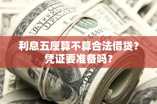 济南利息五厘算不算合法借贷？凭证要准备吗？