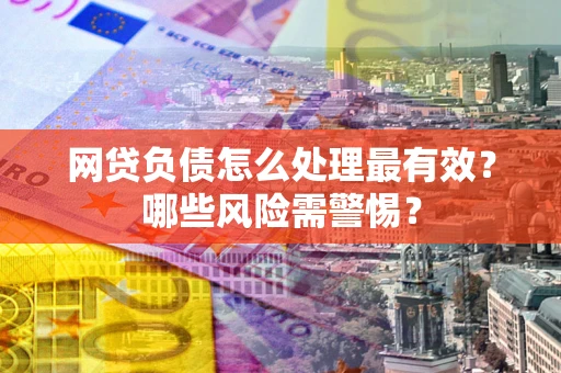 济南网贷负债怎么处理最有效？哪些风险需警惕？
