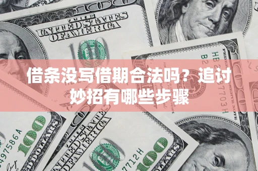 济南借条没写借期合法吗？追讨妙招有哪些步骤