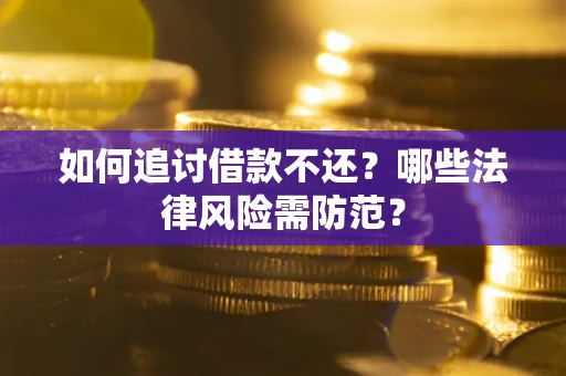 济南如何追讨借款不还？哪些法律风险需防范？