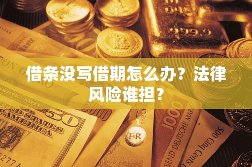 济南借条没写借期怎么办？法律风险谁担？
